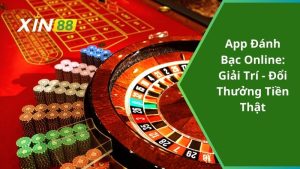 App Đánh Bạc Online: Giải Trí - Đổi Thưởng Tiền Thật