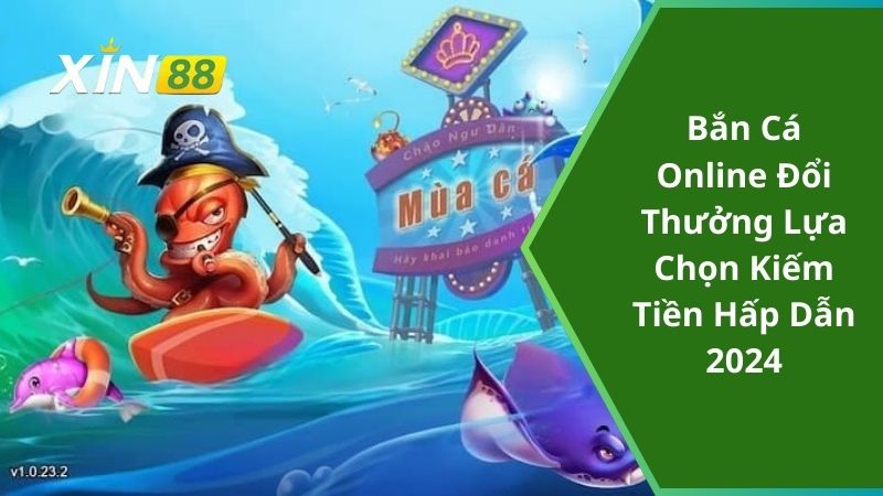 Bắn Cá Online Đổi Thưởng Lựa Chọn Kiếm Tiền Hấp Dẫn 2024