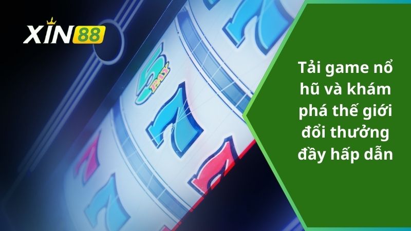 Tải game nổ hũ và khám phá thế giới đổi thưởng đầy hấp dẫn