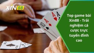 top game bài Xin88 - Trải nghiệm cá cược trực tuyến đỉnh cao